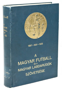 A magyar futball s a magyar labdarugok szvetsege 1897 * 1901 * 1925.